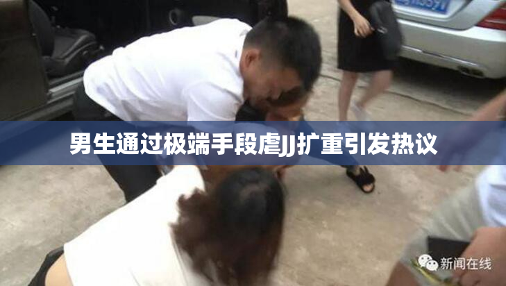 男生通过极端手段虐JJ扩重引发热议