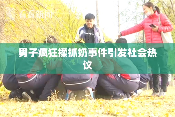 男子疯狂揉抓奶事件引发社会热议