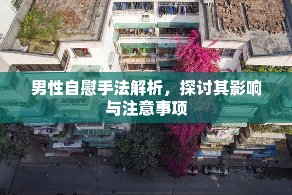男性自慰手法解析，探讨其影响与注意事项