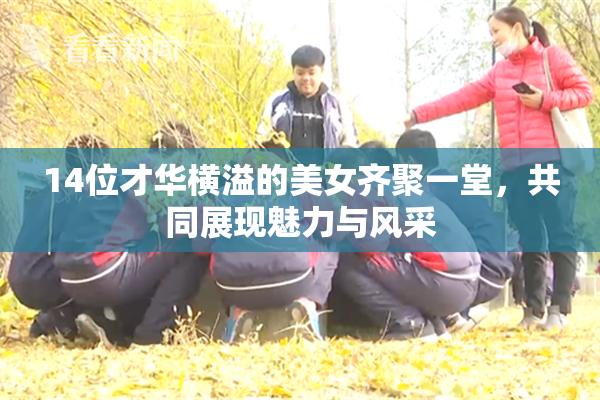 14位才华横溢的美女齐聚一堂，共同展现魅力与风采