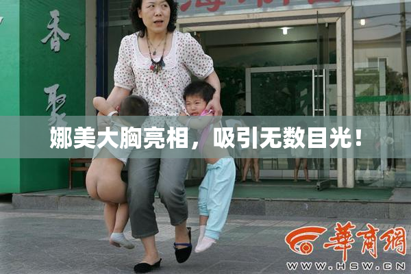 娜美大胸亮相，吸引无数目光！