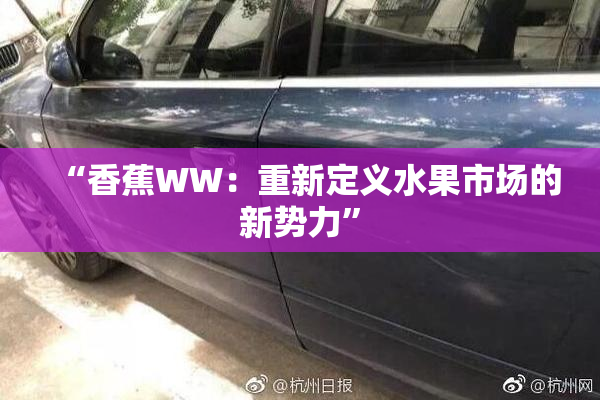 “香蕉WW：重新定义水果市场的新势力”