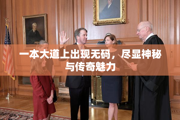 一本大道上出现无码，尽显神秘与传奇魅力