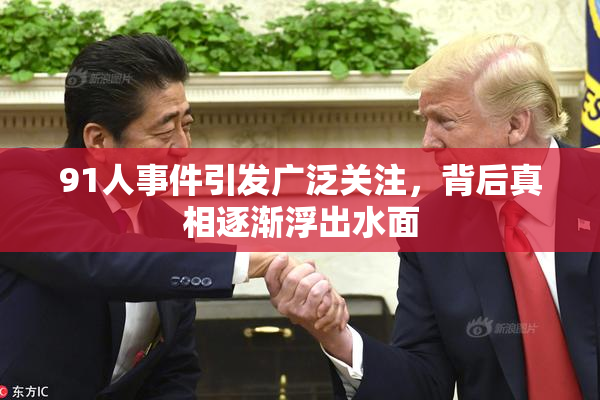 91人事件引发广泛关注，背后真相逐渐浮出水面