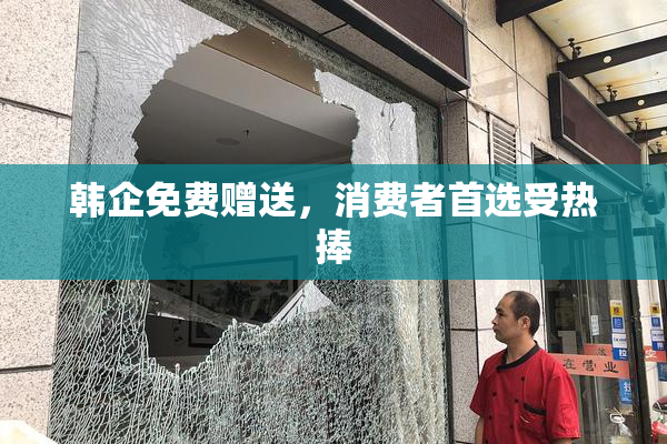 韩企免费赠送，消费者首选受热捧