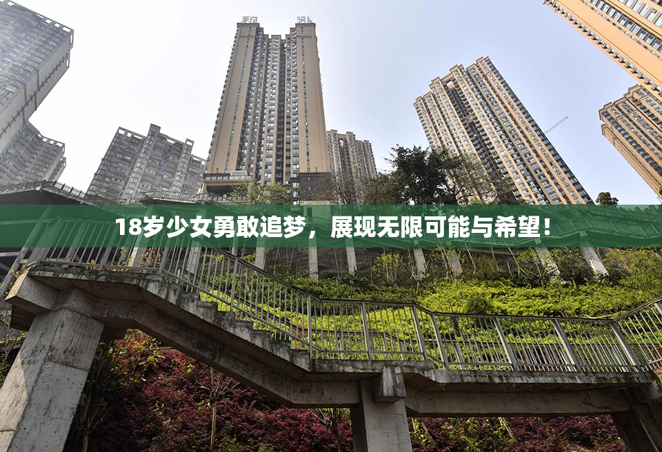 18岁少女勇敢追梦，展现无限可能与希望！