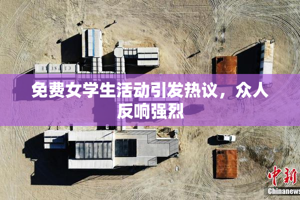 免费女学生活动引发热议，众人反响强烈