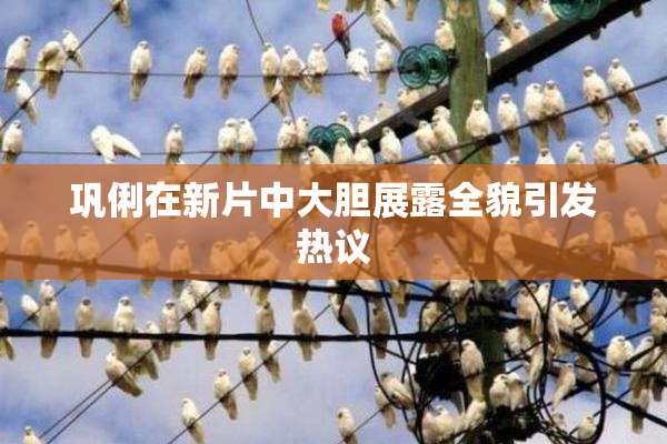 巩俐在新片中大胆展露全貌引发热议