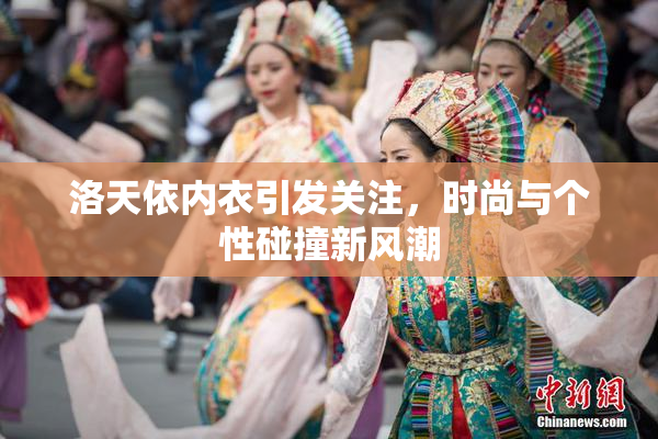 洛天依内衣引发关注，时尚与个性碰撞新风潮