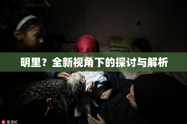 明里？全新视角下的探讨与解析