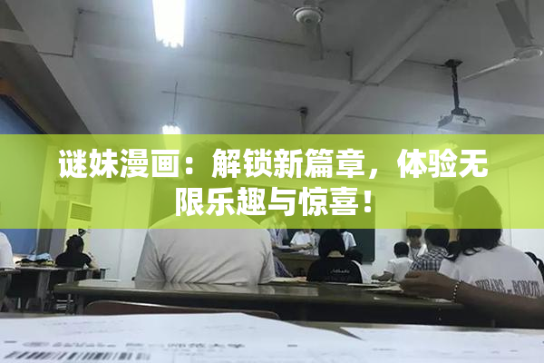谜妹漫画：解锁新篇章，体验无限乐趣与惊喜！