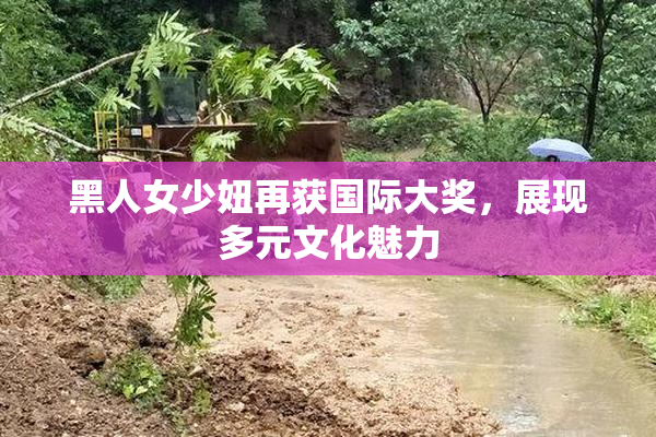 黑人女少妞再获国际大奖，展现多元文化魅力