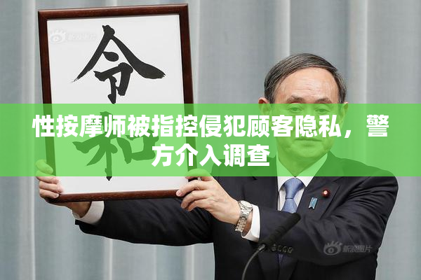 性按摩师被指控侵犯顾客隐私，警方介入调查