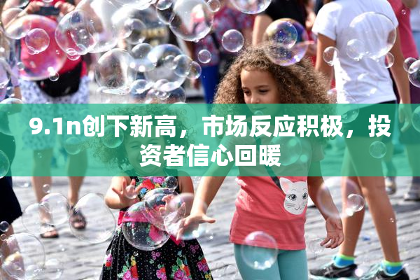 9.1n创下新高，市场反应积极，投资者信心回暖