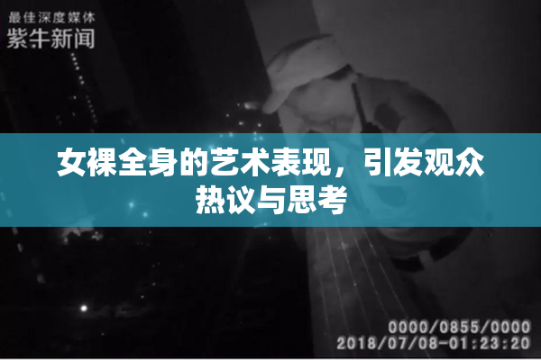 女裸全身的艺术表现，引发观众热议与思考