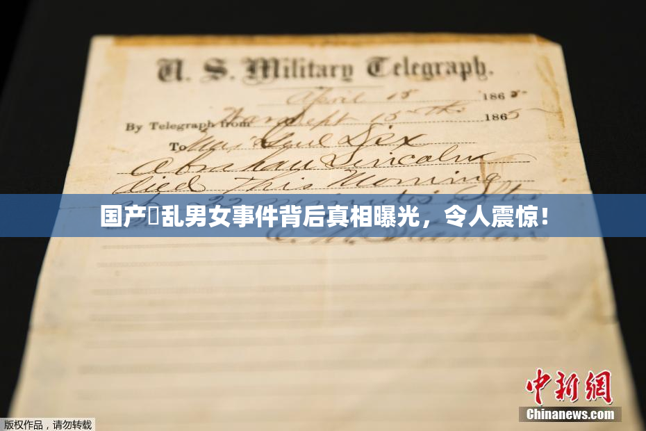 国产婬乱男女事件背后真相曝光，令人震惊！