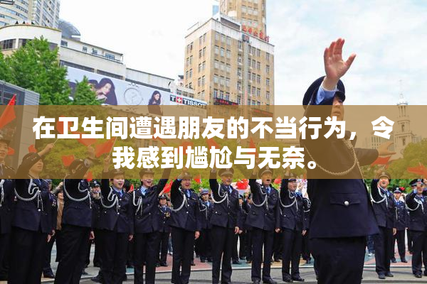 在卫生间遭遇朋友的不当行为，令我感到尴尬与无奈。