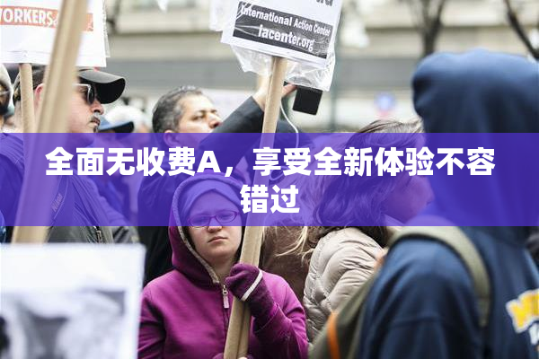 全面无收费A，享受全新体验不容错过