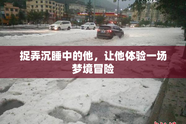 捉弄沉睡中的他，让他体验一场梦境冒险