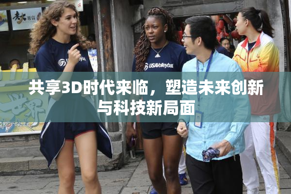 共享3D时代来临，塑造未来创新与科技新局面