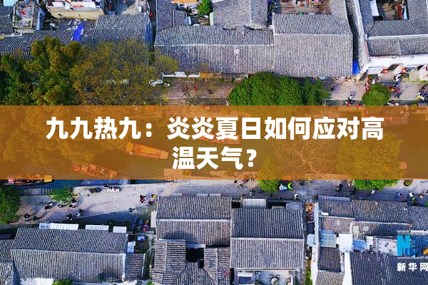 九九热九：炎炎夏日如何应对高温天气？