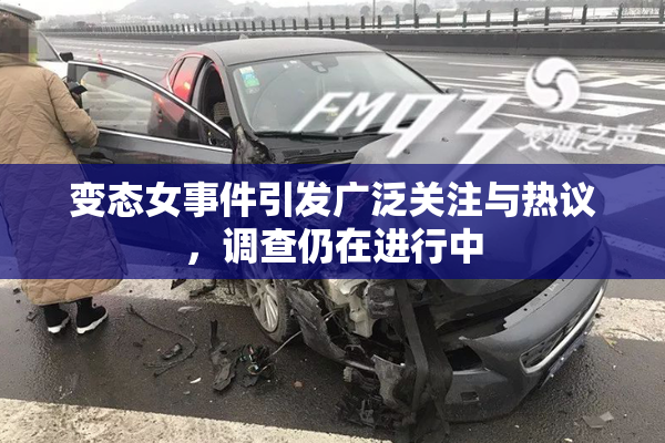 变态女事件引发广泛关注与热议，调查仍在进行中
