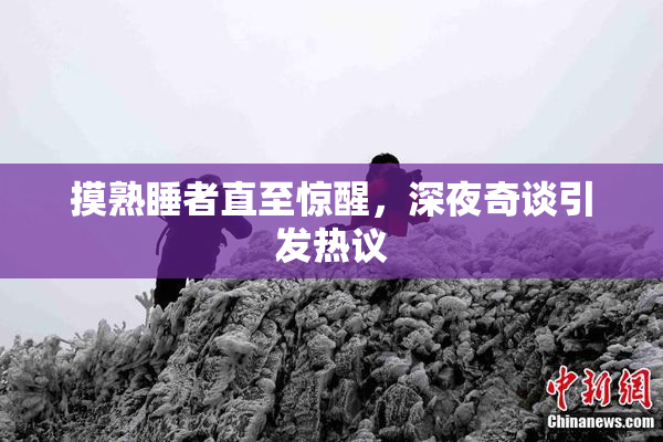 摸熟睡者直至惊醒，深夜奇谈引发热议