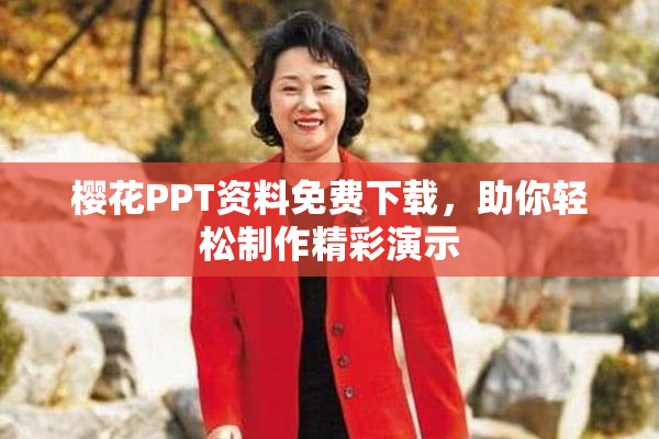 樱花PPT资料免费下载，助你轻松制作精彩演示