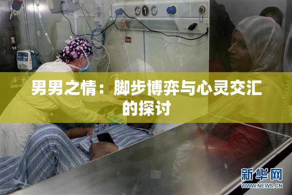 男男之情：脚步博弈与心灵交汇的探讨