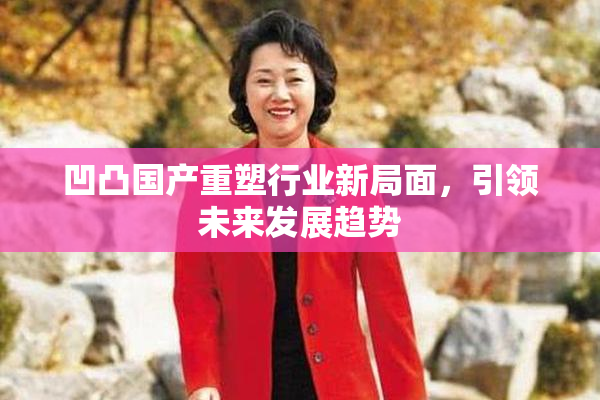 凹凸国产重塑行业新局面，引领未来发展趋势