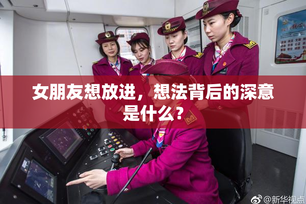 女朋友想放进，想法背后的深意是什么？