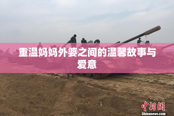 重温妈妈外婆之间的温馨故事与爱意