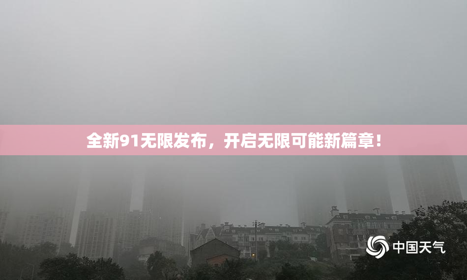 全新91无限发布，开启无限可能新篇章！