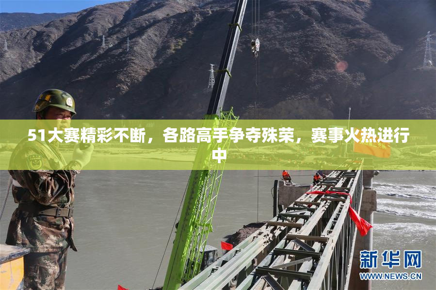 51大赛精彩不断，各路高手争夺殊荣，赛事火热进行中