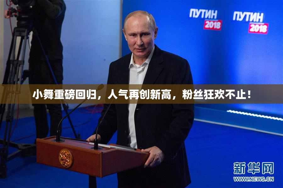 小舞重磅回归，人气再创新高，粉丝狂欢不止！