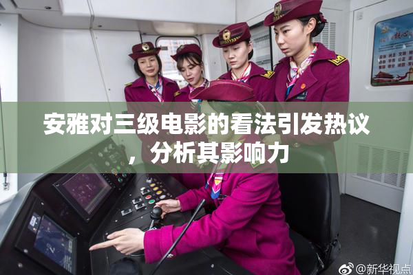 安雅对三级电影的看法引发热议，分析其影响力