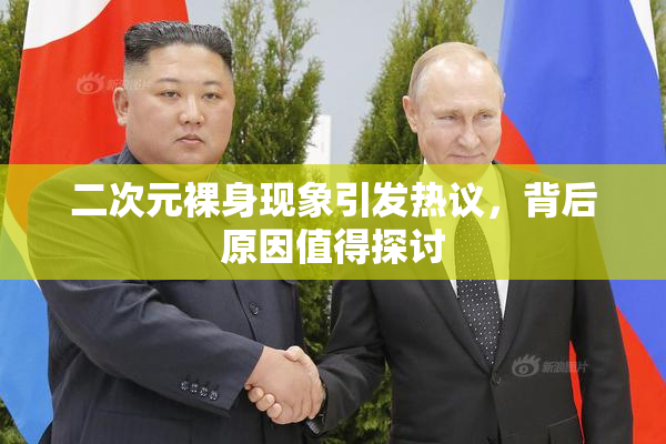 二次元裸身现象引发热议，背后原因值得探讨