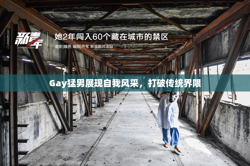 Gay猛男展现自我风采，打破传统界限