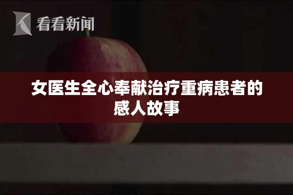 女医生全心奉献治疗重病患者的感人故事