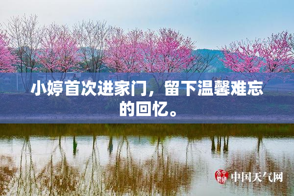 小婷首次进家门，留下温馨难忘的回忆。