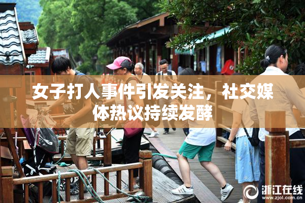 女子打人事件引发关注，社交媒体热议持续发酵