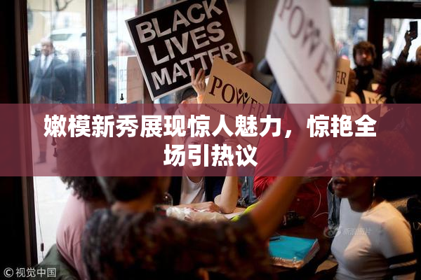 嫩模新秀展现惊人魅力，惊艳全场引热议