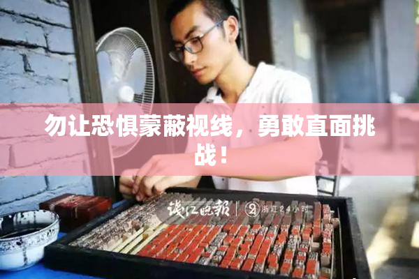 勿让恐惧蒙蔽视线，勇敢直面挑战！