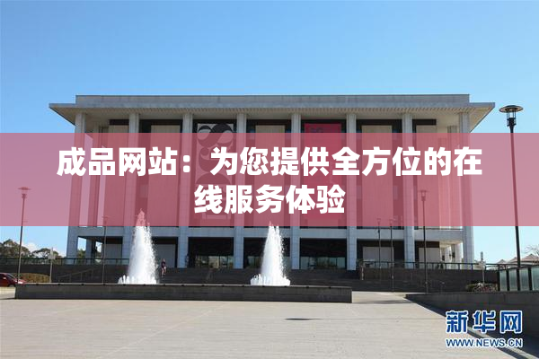 成品网站：为您提供全方位的在线服务体验