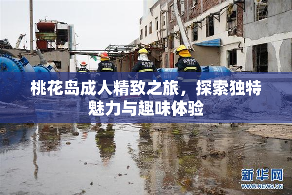 桃花岛成人精致之旅，探索独特魅力与趣味体验