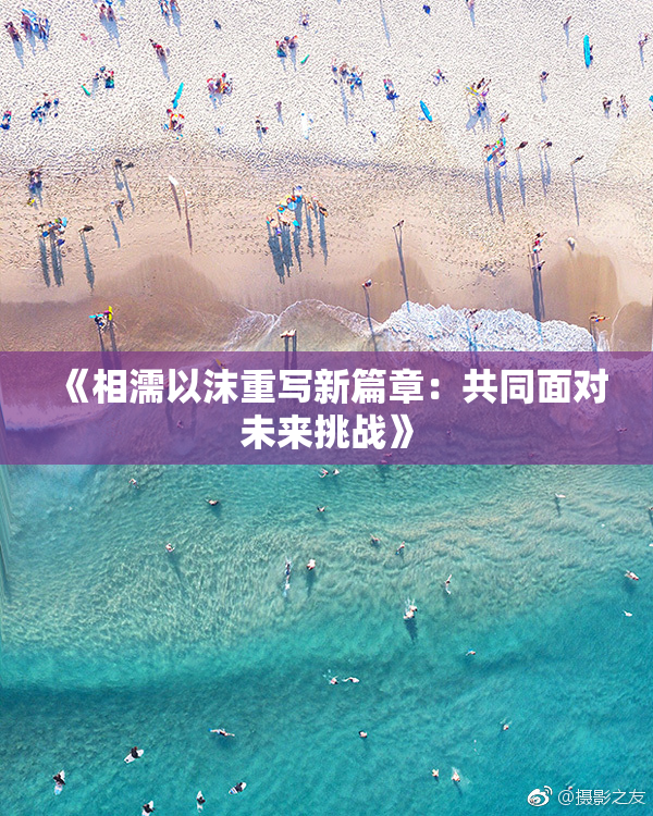 《相濡以沫重写新篇章：共同面对未来挑战》