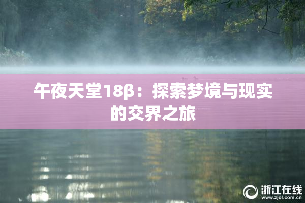 午夜天堂18β：探索梦境与现实的交界之旅