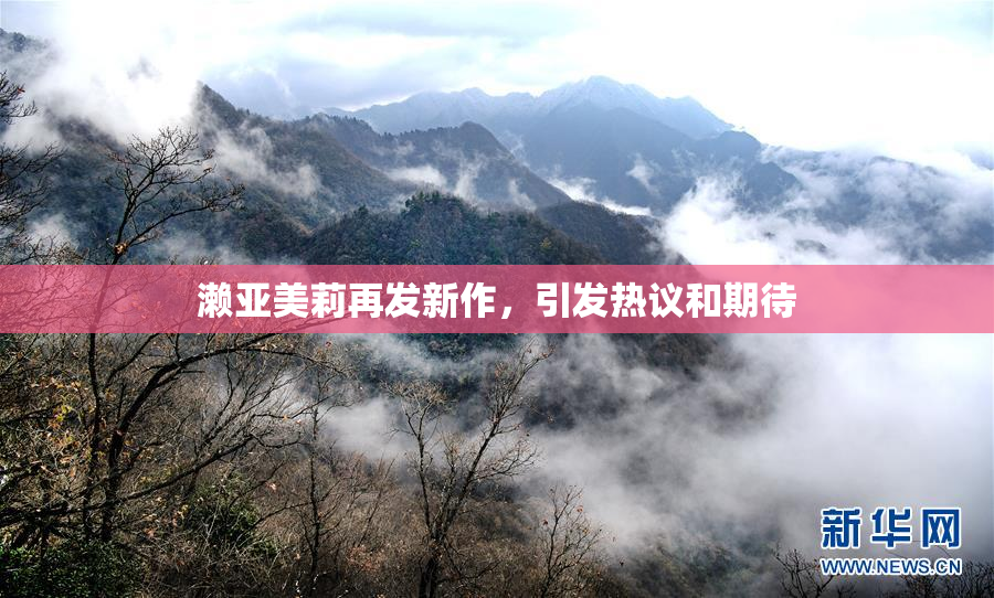 濑亚美莉再发新作，引发热议和期待