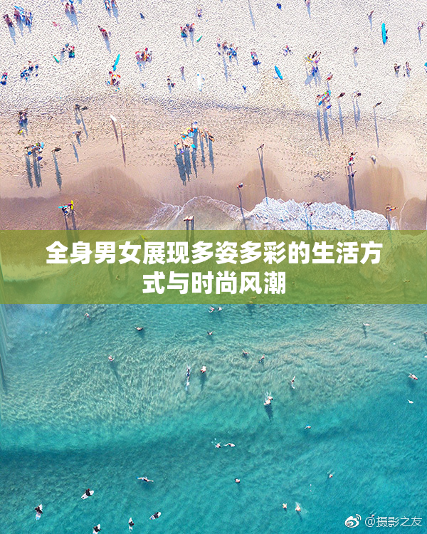 全身男女展现多姿多彩的生活方式与时尚风潮
