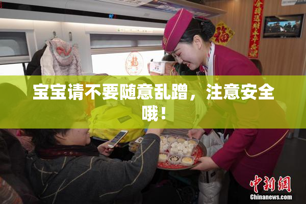 宝宝请不要随意乱蹭，注意安全哦！